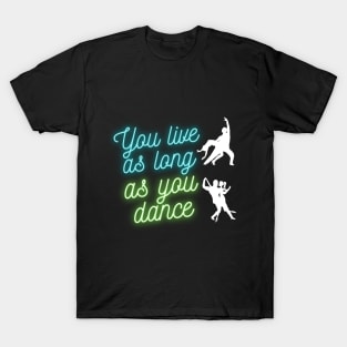 You live as long as you dance T-Shirt